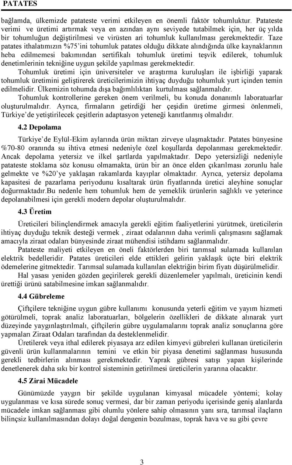 Taze patates ithalatımızın %75 ini tohumluk patates olduğu dikkate alındığında ülke kaynaklarının heba edilmemesi bakımından sertifikalı tohumluk üretimi teşvik edilerek, tohumluk denetimlerinin