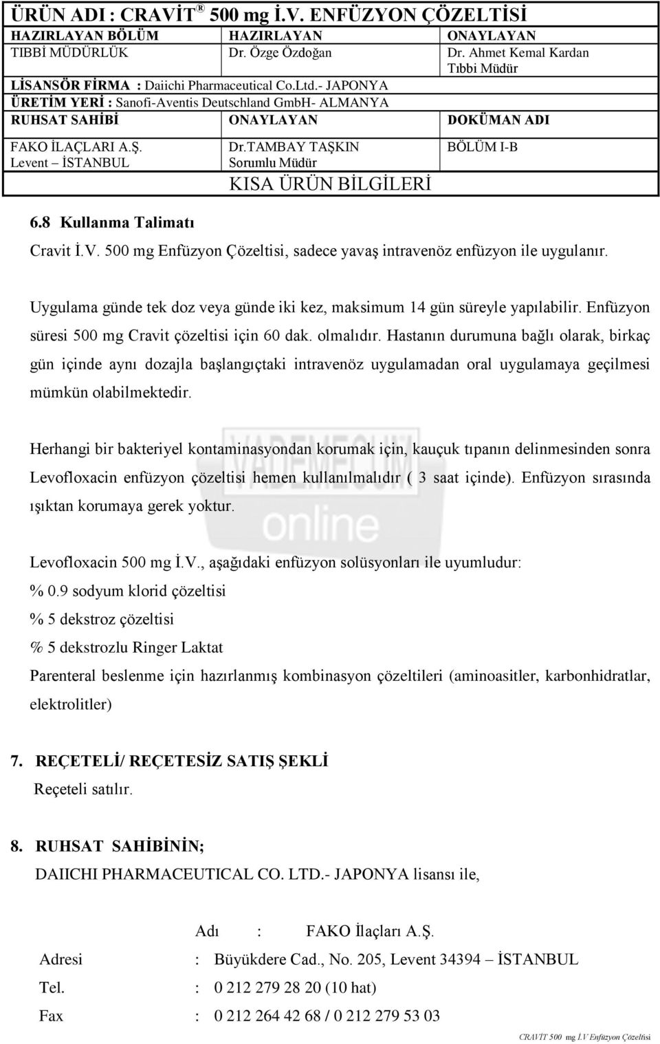 Hastanın durumuna bağlı olarak, birkaç gün içinde aynı dozajla başlangıçtaki intravenöz uygulamadan oral uygulamaya geçilmesi mümkün olabilmektedir.