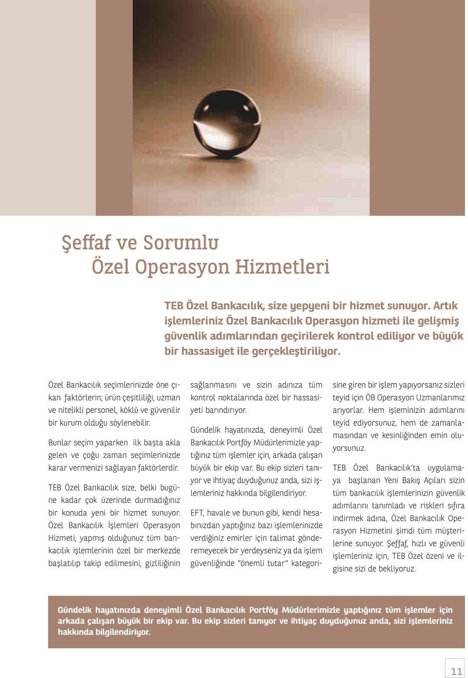 Özel Bankacılık seçimlerinizde öne çıkan faktörlerin; ürün çeşitliliği, uzman ve nitelikli personel, köklü ve güvenilir bir kurum olduğu söylenebilir.