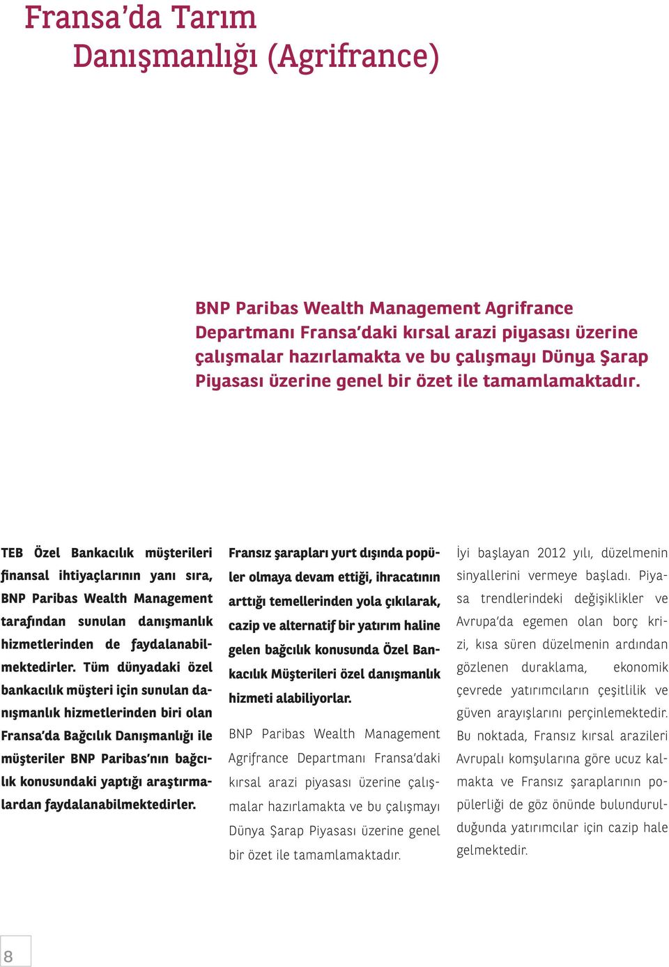 TEB Özel Bankacılık müşterileri finansal ihtiyaçlarının yanı sıra, BNP Paribas Wealth Management tarafından sunulan danışmanlık hizmetlerinden de faydalanabilmektedirler.