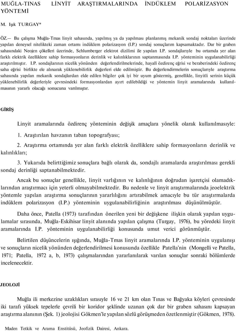 ) sondaj sonuçlarım kapsamaktadır. Dar bir graben sahasındaki Neojen çökelleri üzerinde, Schlumberger elektrot dizilimi ile yapılan I.P.