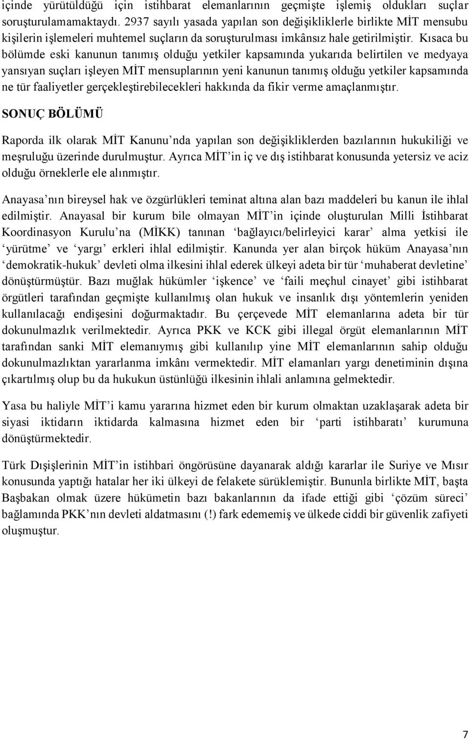 Kısaca bu bölümde eski kanunun tanımış olduğu yetkiler kapsamında yukarıda belirtilen ve medyaya yansıyan suçları işleyen MİT mensuplarının yeni kanunun tanımış olduğu yetkiler kapsamında ne tür