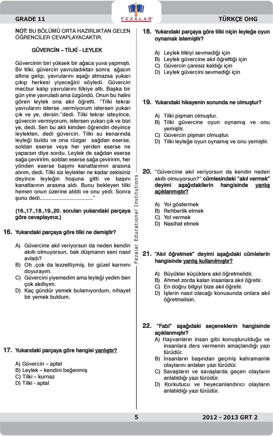 Güvercin mecbur kalıp yavrularını tilkiye attı. Başka bir gün yine yavruladı ama üzgündü. Onun bu halini gören leylek ona akıl öğretti.