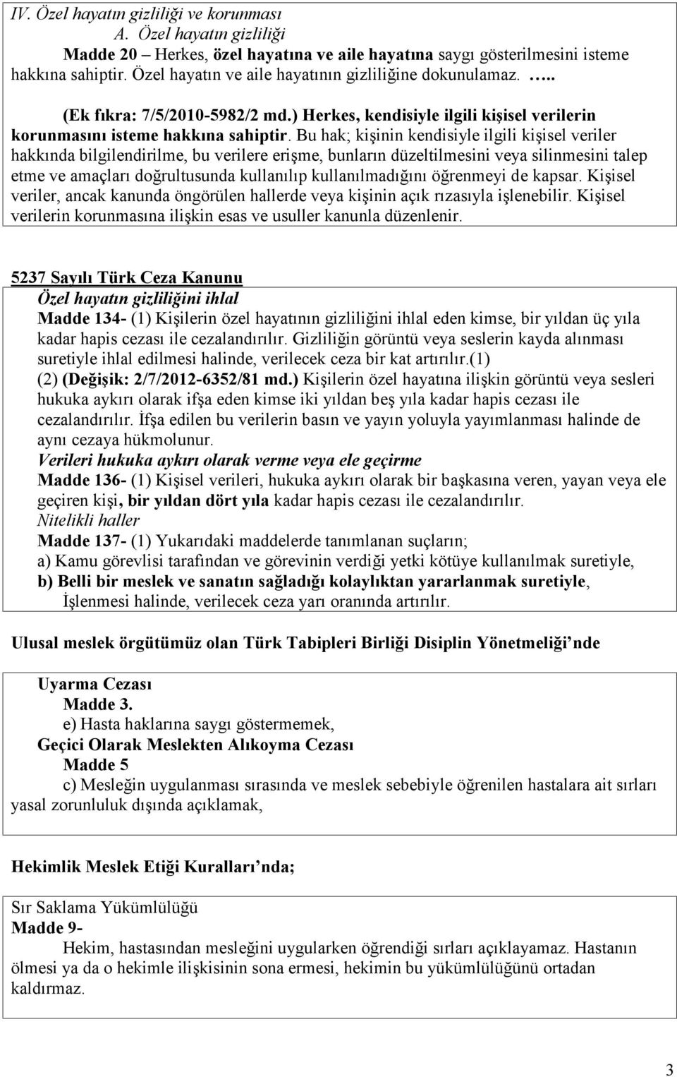 Bu hak; kişinin kendisiyle ilgili kişisel veriler hakkında bilgilendirilme, bu verilere erişme, bunların düzeltilmesini veya silinmesini talep etme ve amaçları doğrultusunda kullanılıp