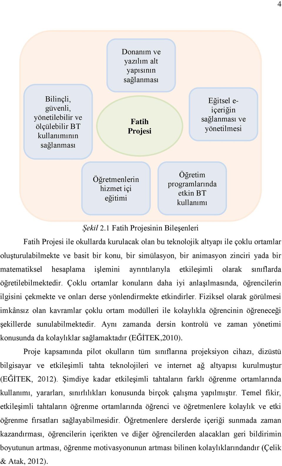 1 Fatih Projesinin BileĢenleri Fatih Projesi ile okullarda kurulacak olan bu teknolojik altyapı ile çoklu ortamlar oluģturulabilmekte ve basit bir konu, bir simülasyon, bir animasyon zinciri yada bir