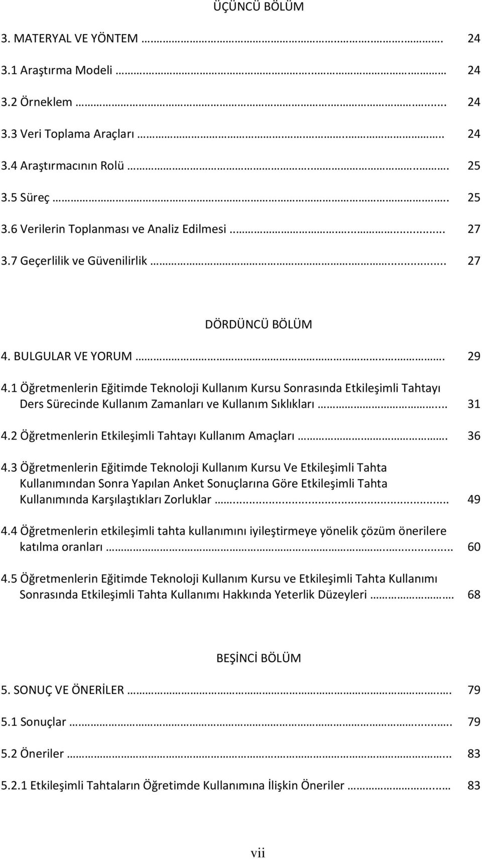 1 Öğretmenlerin Eğitimde Teknoloji Kullanım Kursu Sonrasında Etkileşimli Tahtayı Ders Sürecinde Kullanım Zamanları ve Kullanım Sıklıkları... 31 4.2 Öğretmenlerin Etkileşimli Tahtayı Kullanım Amaçları.