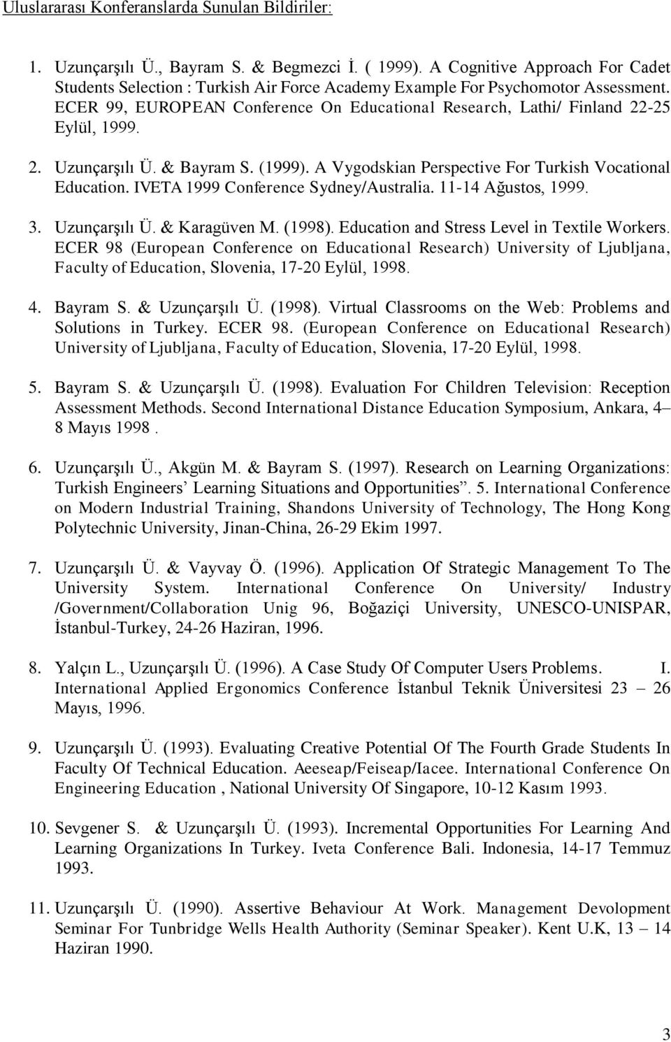 ECER 99, EUROPEAN Conference On Educational Research, Lathi/ Finland 22-25 Eylül, 1999. 2. Uzunçarşılı Ü. & Bayram S. (1999). A Vygodskian Perspective For Turkish Vocational Education.