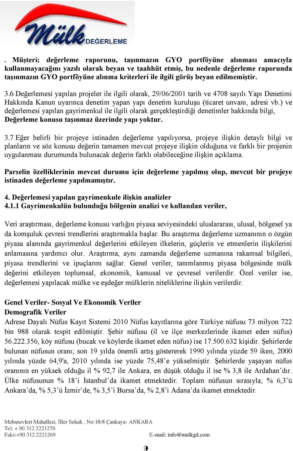 6 Değerlemesi yapılan projeler ile ilgili olarak, 29/06/2001 tarih ve 4708 sayılı Yapı Denetimi Hakkında Kanun uyarınca denetim yapan yapı denetim kuruluģu (ticaret unvanı, adresi vb.