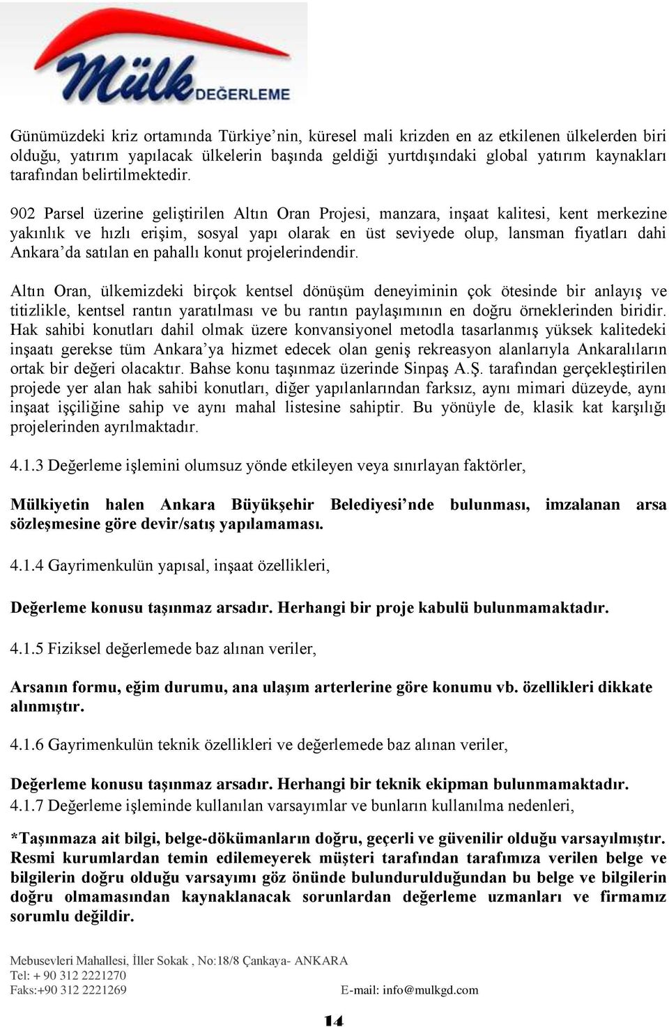 902 Parsel üzerine geliģtirilen Altın Oran Projesi, manzara, inģaat kalitesi, kent merkezine yakınlık ve hızlı eriģim, sosyal yapı olarak en üst seviyede olup, lansman fiyatları dahi Ankara da