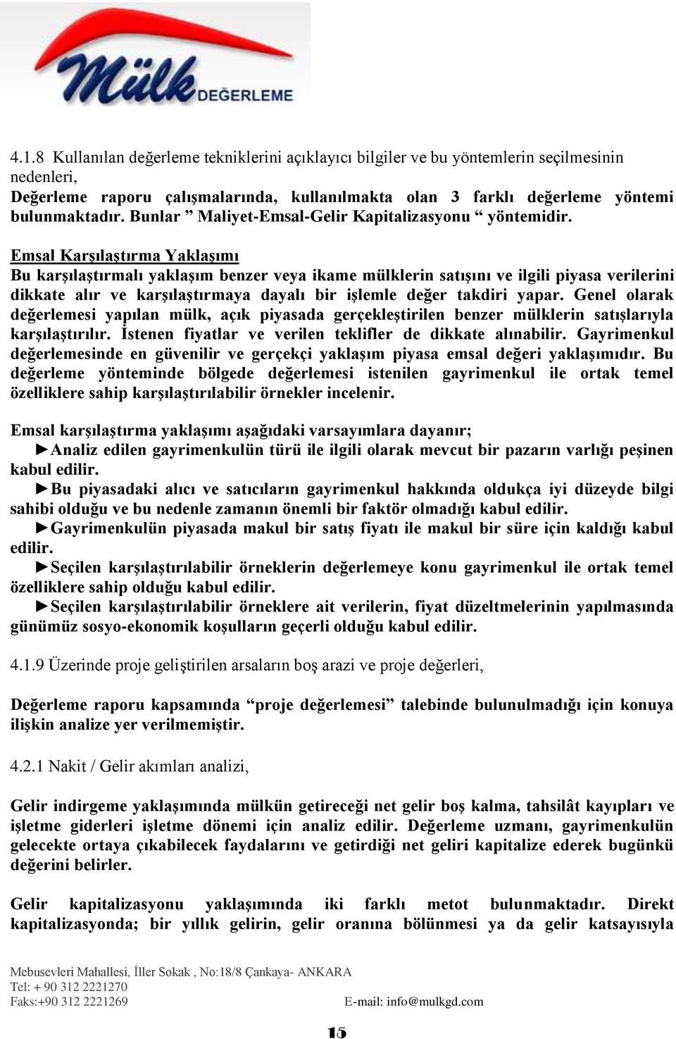 Emsal KarĢılaĢtırma YaklaĢımı Bu karģılaģtırmalı yaklaģım benzer veya ikame mülklerin satıģını ve ilgili piyasa verilerini dikkate alır ve karģılaģtırmaya dayalı bir iģlemle değer takdiri yapar.