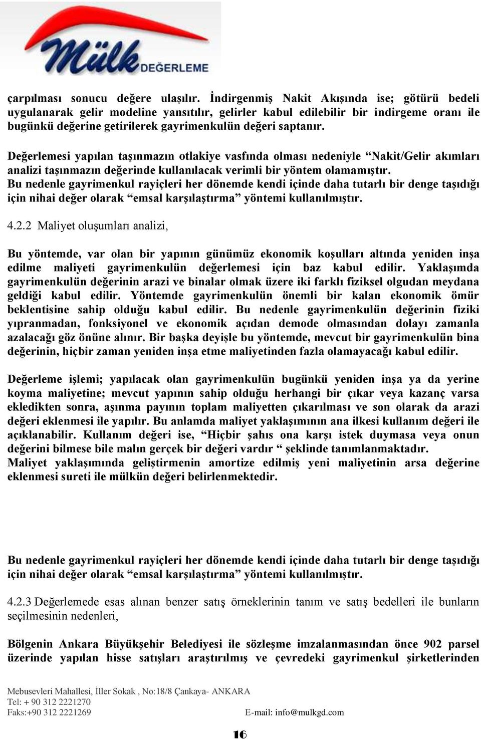 Değerlemesi yapılan taģınmazın otlakiye vasfında olması nedeniyle Nakit/Gelir akımları analizi taģınmazın değerinde kullanılacak verimli bir yöntem olamamıģtır.