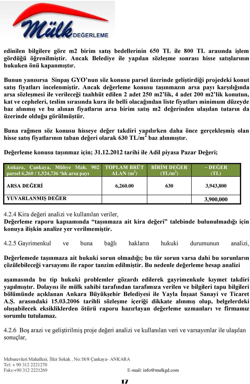 Ancak değerleme konusu taģınmazın arsa payı karģılığında arsa sözleģmesi ile verileceği taahhüt edilen 2 adet 250 m2 lik, 4 adet 200 m2 lik konutun, kat ve cepheleri, teslim sırasında kura ile belli