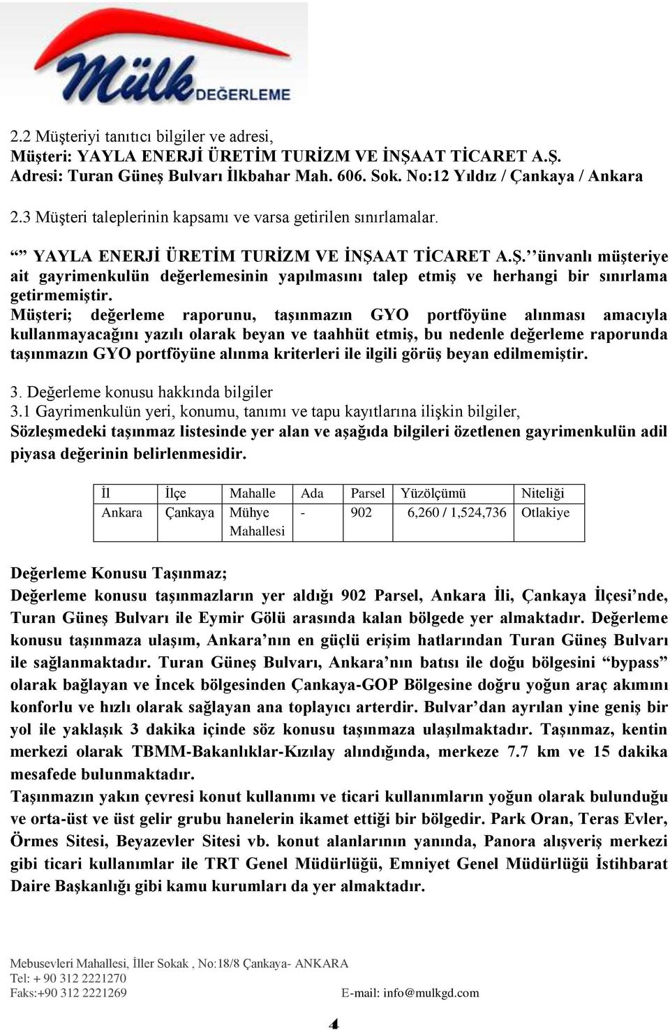 AT TĠCARET A.ġ. ünvanlı müģteriye ait gayrimenkulün değerlemesinin yapılmasını talep etmiģ ve herhangi bir sınırlama getirmemiģtir.