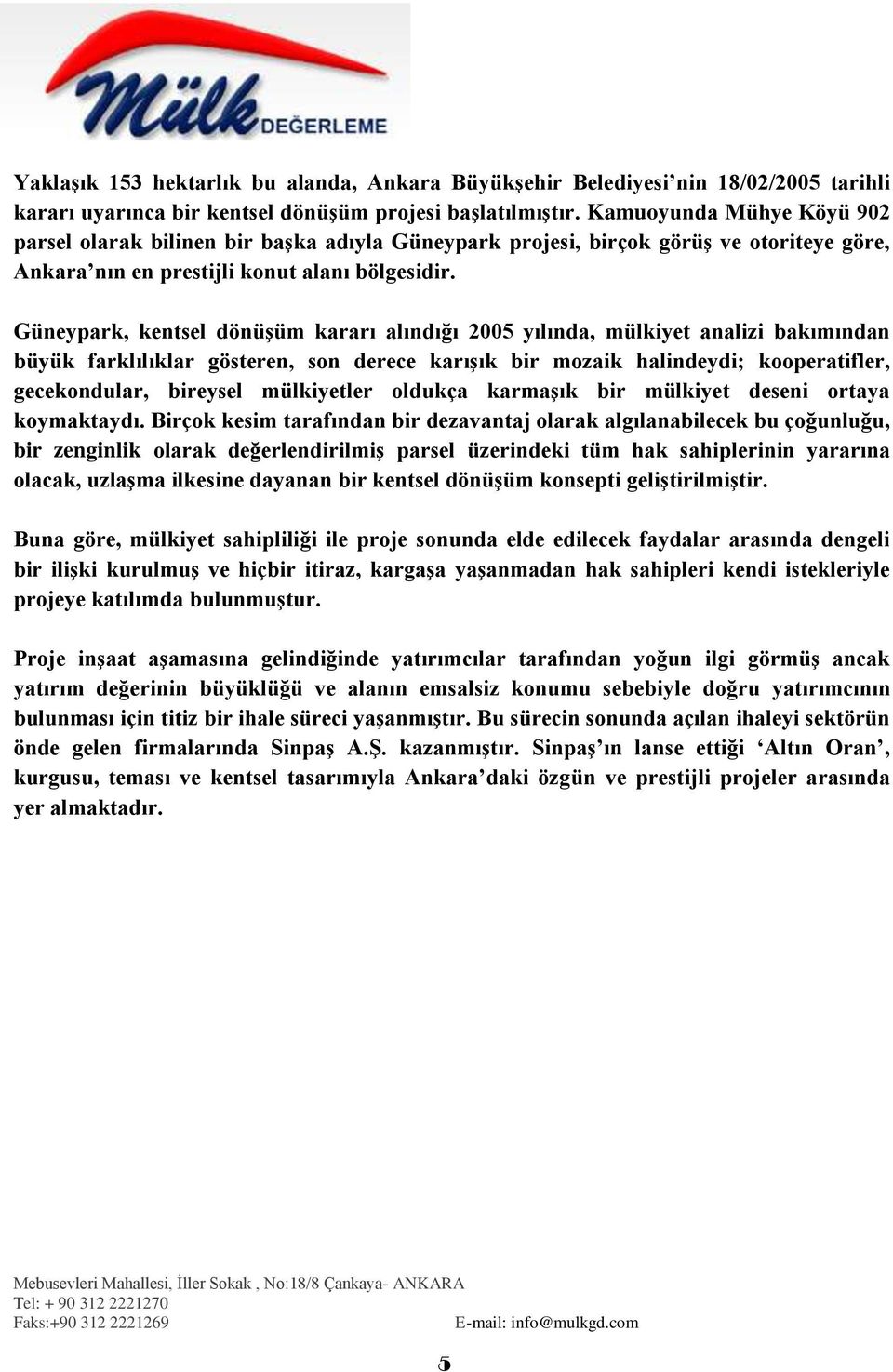 Güneypark, kentsel dönüģüm kararı alındığı 2005 yılında, mülkiyet analizi bakımından büyük farklılıklar gösteren, son derece karıģık bir mozaik halindeydi; kooperatifler, gecekondular, bireysel