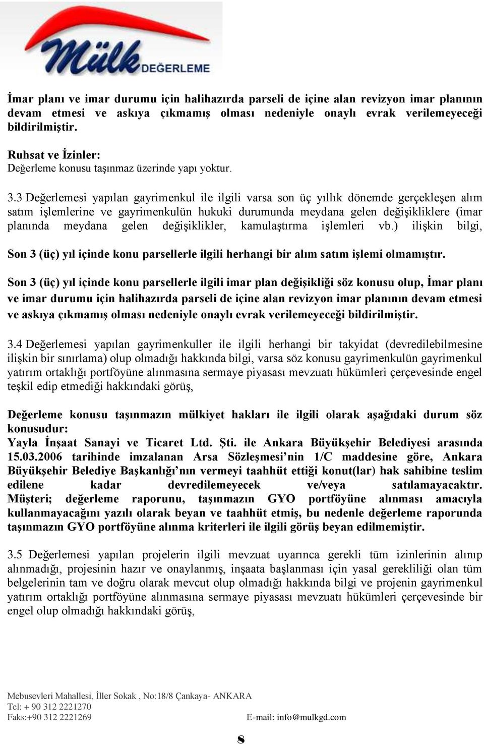 3 Değerlemesi yapılan gayrimenkul ile ilgili varsa son üç yıllık dönemde gerçekleģen alım satım iģlemlerine ve gayrimenkulün hukuki durumunda meydana gelen değiģikliklere (imar planında meydana gelen