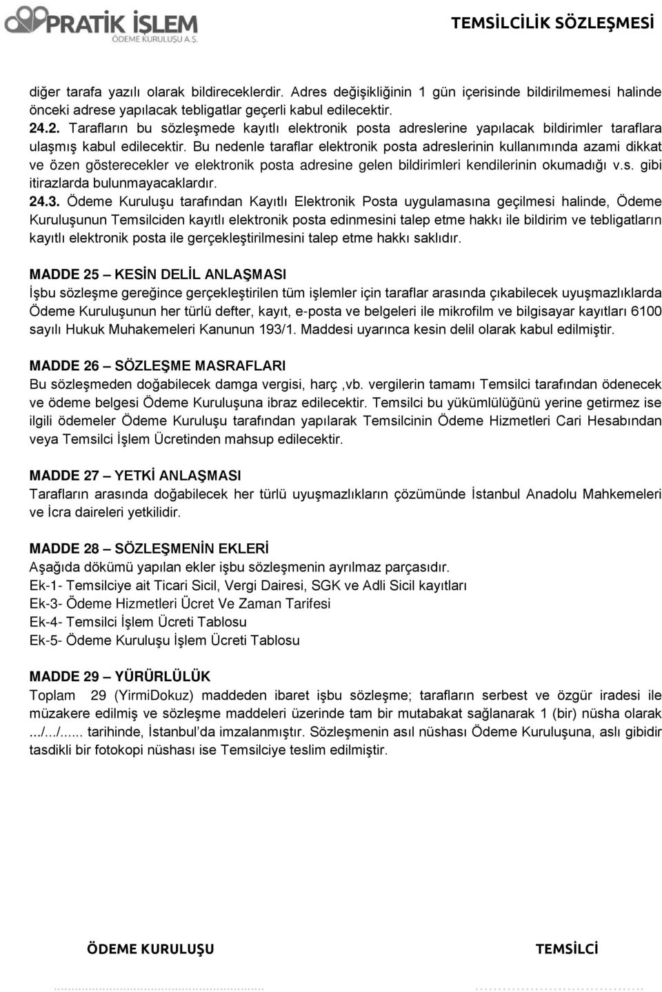 Bu nedenle taraflar elektronik posta adreslerinin kullanımında azami dikkat ve özen gösterecekler ve elektronik posta adresine gelen bildirimleri kendilerinin okumadığı v.s. gibi itirazlarda bulunmayacaklardır.