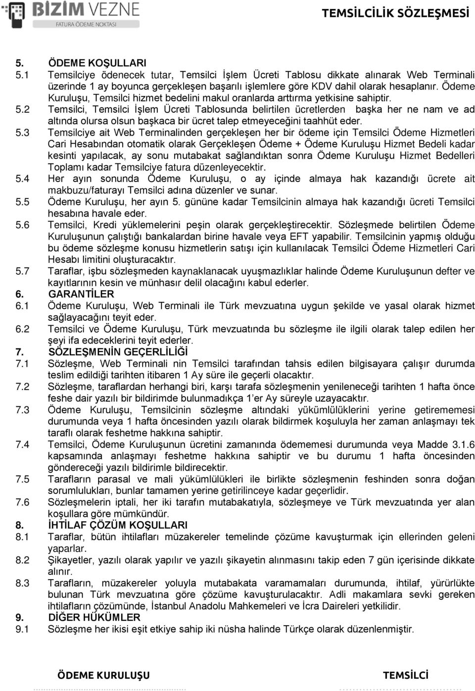 2 Temsilci, Temsilci İşlem Ücreti Tablosunda belirtilen ücretlerden başka her ne nam ve ad altında olursa olsun başkaca bir ücret talep etmeyeceğini taahhüt eder. 5.