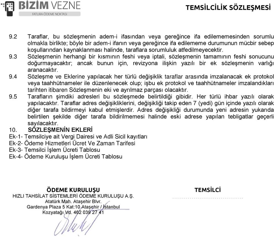 3 Sözleşmenin herhangi bir kısmının feshi veya iptali, sözleşmenin tamamının feshi sonucunu doğurmayacaktır; ancak bunun için, revizyona ilişkin yazılı bir ek sözleşmenin varlığı aranacaktır. 9.