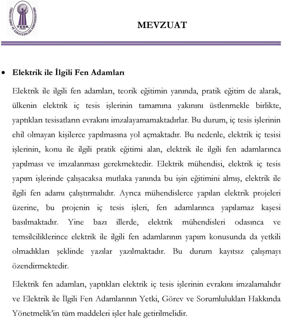 Bu nedenle, elektrik iç tesisi işlerinin, konu ile ilgili pratik eğitimi alan, elektrik ile ilgili fen adamlarınca yapılması ve imzalanması gerekmektedir.