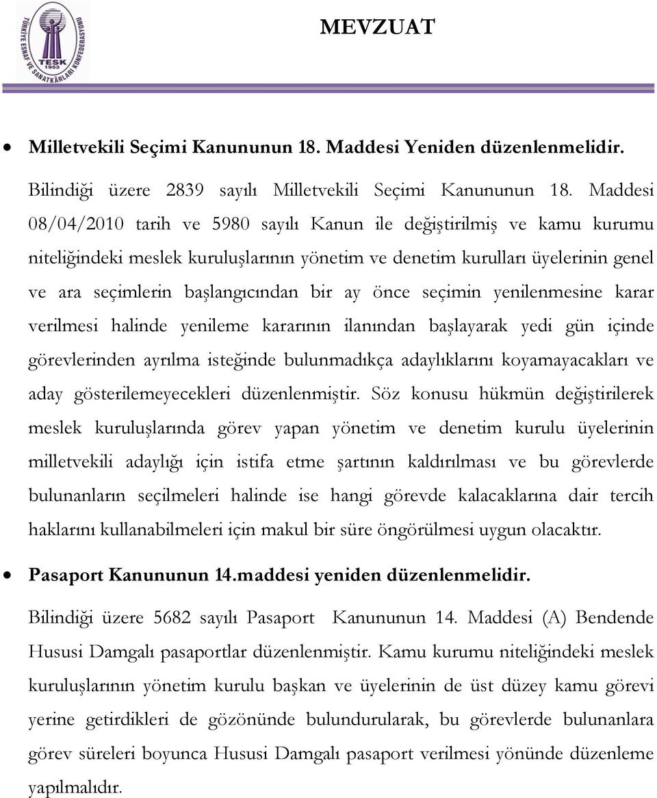 ay önce seçimin yenilenmesine karar verilmesi halinde yenileme kararının ilanından başlayarak yedi gün içinde görevlerinden ayrılma isteğinde bulunmadıkça adaylıklarını koyamayacakları ve aday