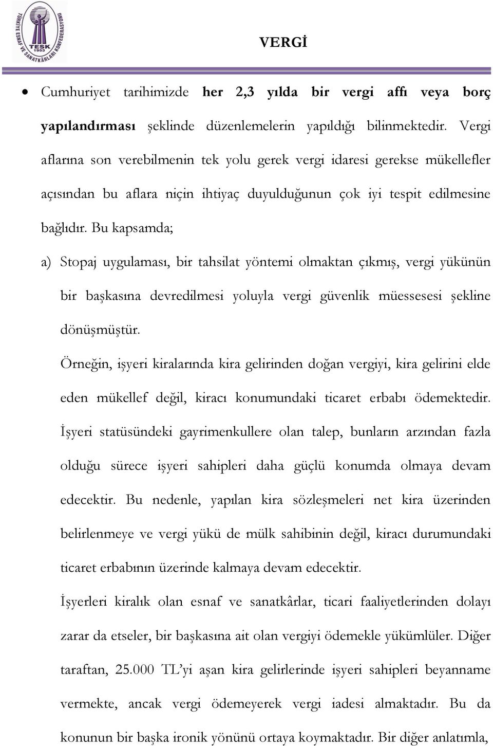 Bu kapsamda; a) Stopaj uygulaması, bir tahsilat yöntemi olmaktan çıkmış, vergi yükünün bir başkasına devredilmesi yoluyla vergi güvenlik müessesesi şekline dönüşmüştür.