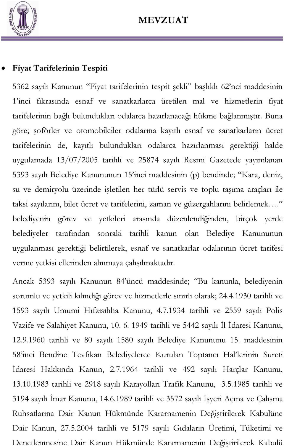 Buna göre; şoförler ve otomobilciler odalarına kayıtlı esnaf ve sanatkarların ücret tarifelerinin de, kayıtlı bulundukları odalarca hazırlanması gerektiği halde uygulamada 13/07/2005 tarihli ve 25874