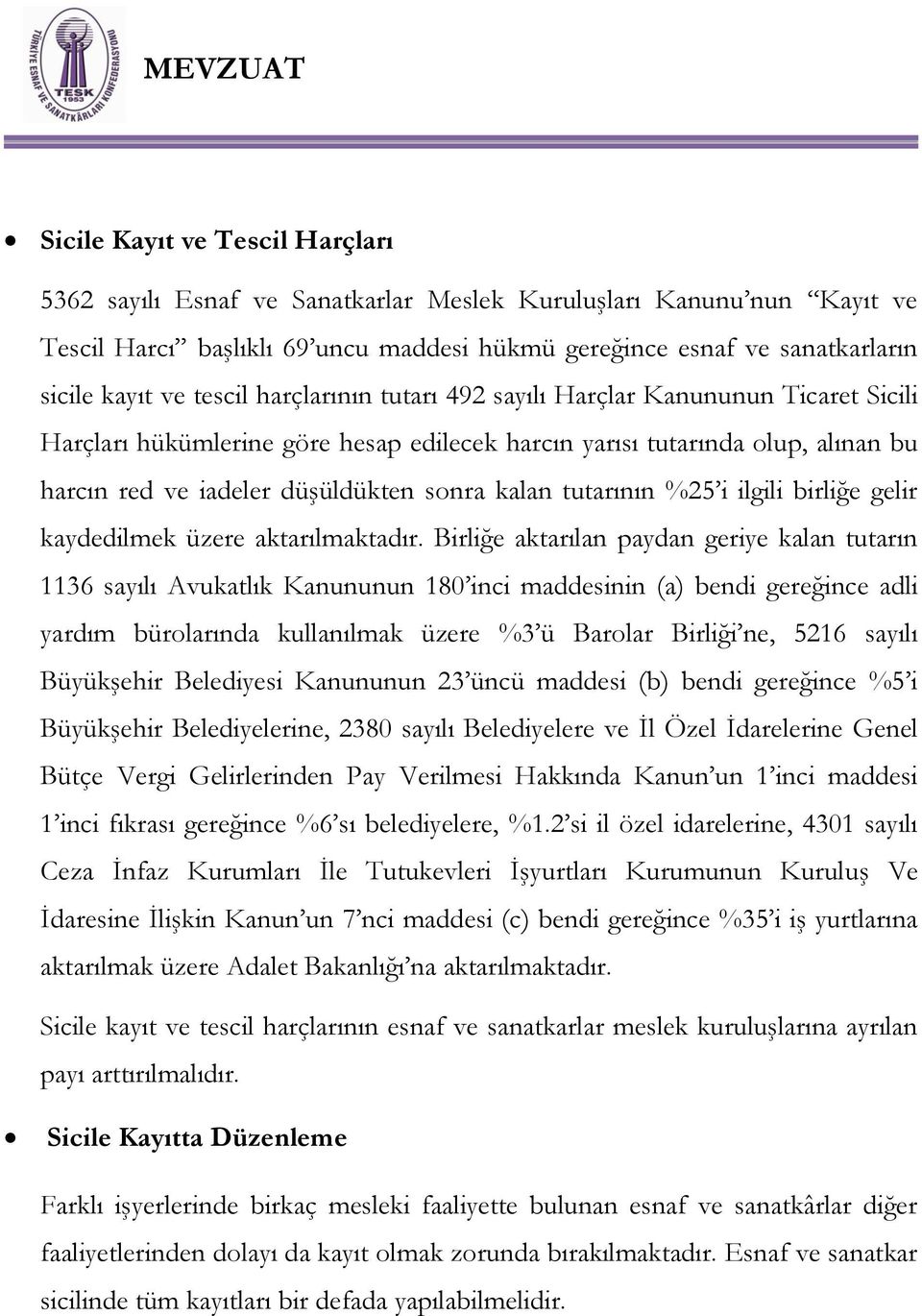 kalan tutarının %25 i ilgili birliğe gelir kaydedilmek üzere aktarılmaktadır.