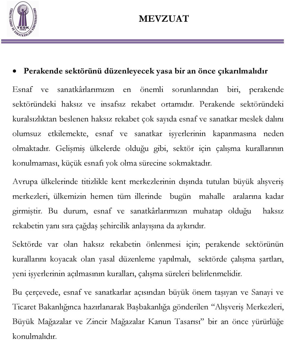 Gelişmiş ülkelerde olduğu gibi, sektör için çalışma kurallarının konulmaması, küçük esnafı yok olma sürecine sokmaktadır.