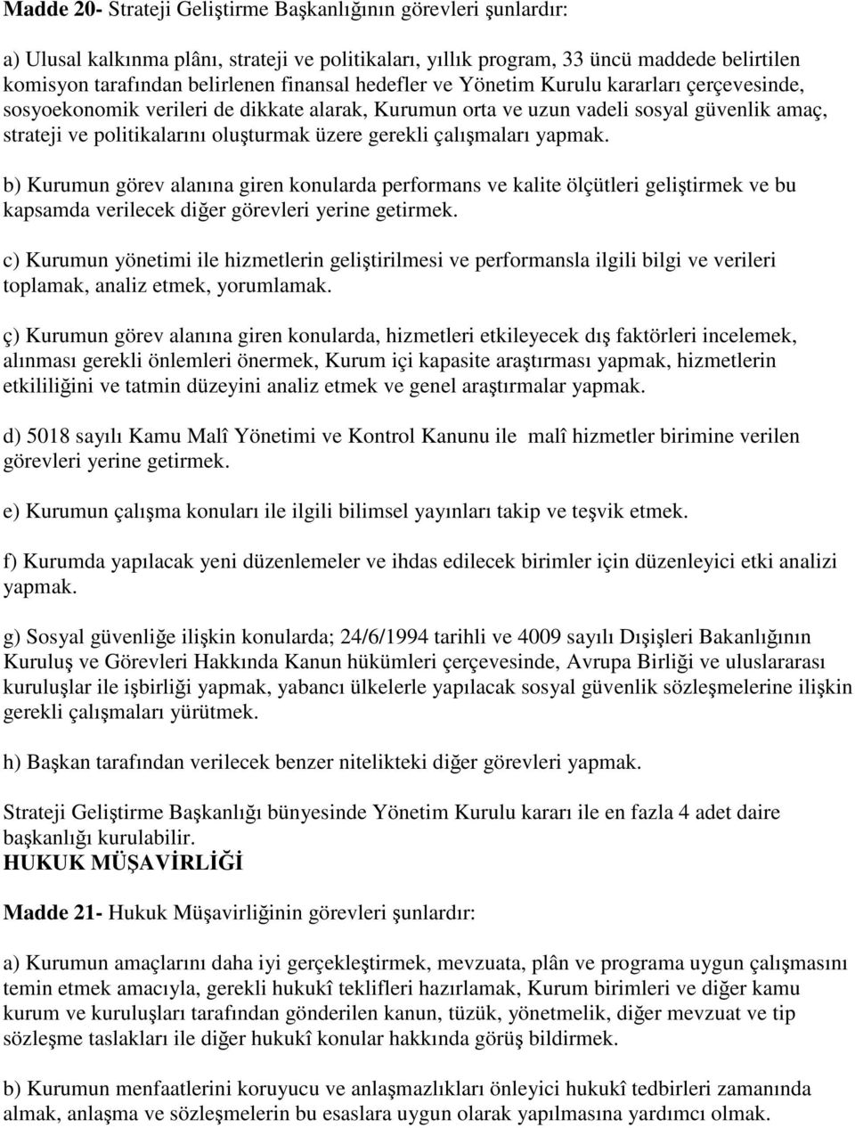 çalışmaları yapmak. b) Kurumun görev alanına giren konularda performans ve kalite ölçütleri geliştirmek ve bu kapsamda verilecek diğer görevleri yerine getirmek.