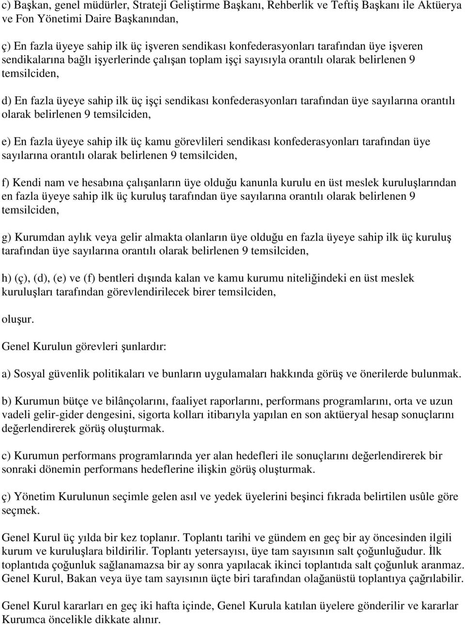 tarafından üye sayılarına orantılı olarak belirlenen 9 temsilciden, e) En fazla üyeye sahip ilk üç kamu görevlileri sendikası konfederasyonları tarafından üye sayılarına orantılı olarak belirlenen 9