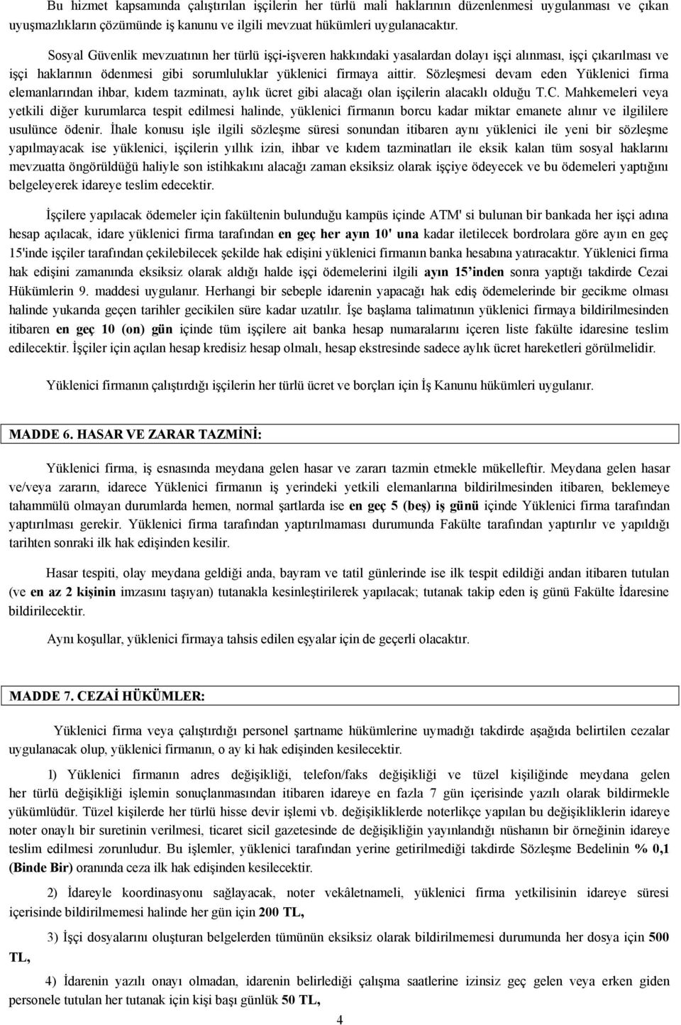 Sözleşmesi devam eden Yüklenici firma elemanlarından ihbar, kıdem tazminatı, aylık ücret gibi alacağı olan işçilerin alacaklı olduğu T.C.