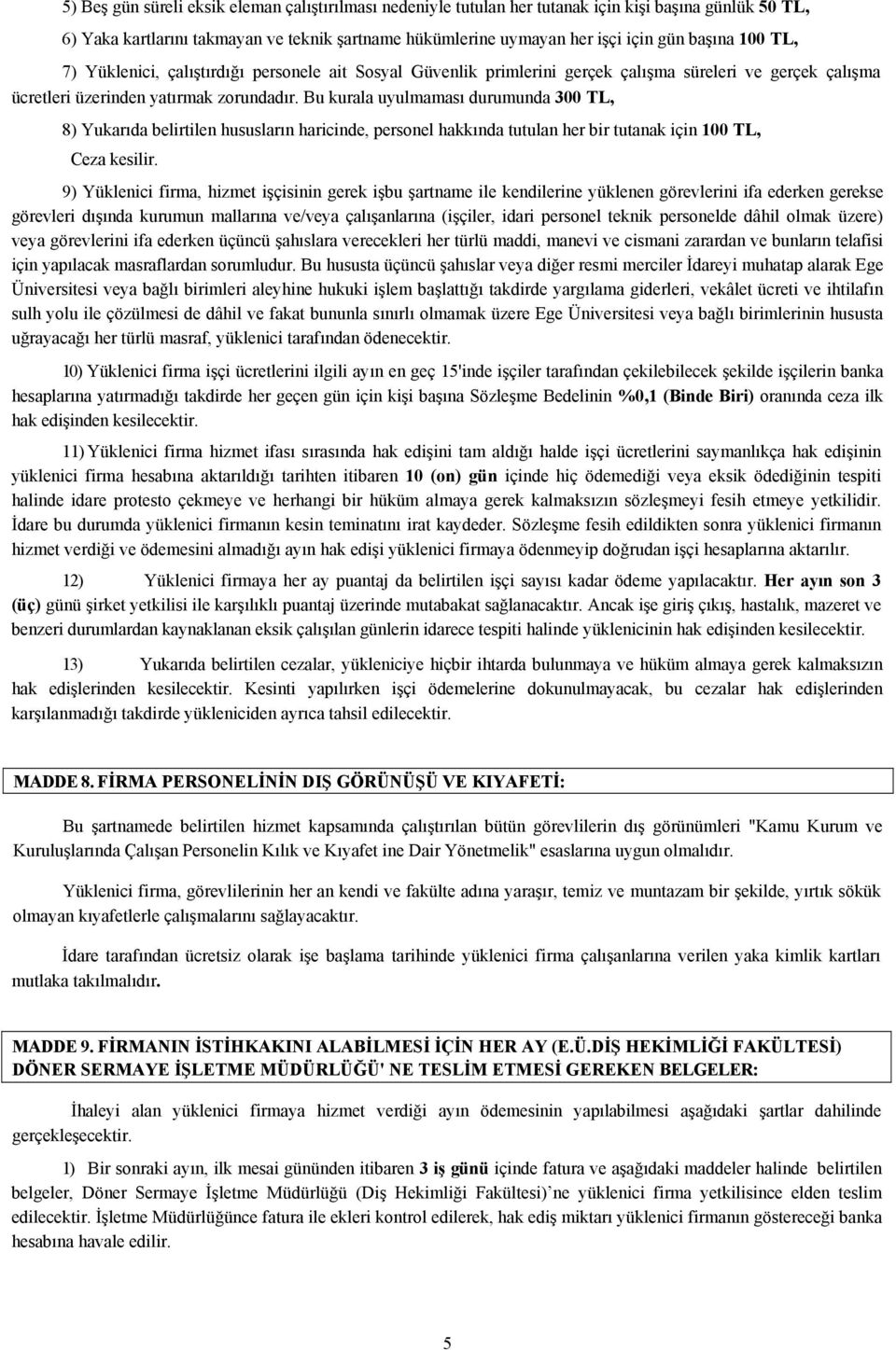 Bu kurala uyulmaması durumunda 300 TL, 8) Yukarıda belirtilen hususların haricinde, personel hakkında tutulan her bir tutanak için 100 TL, Ceza kesilir.