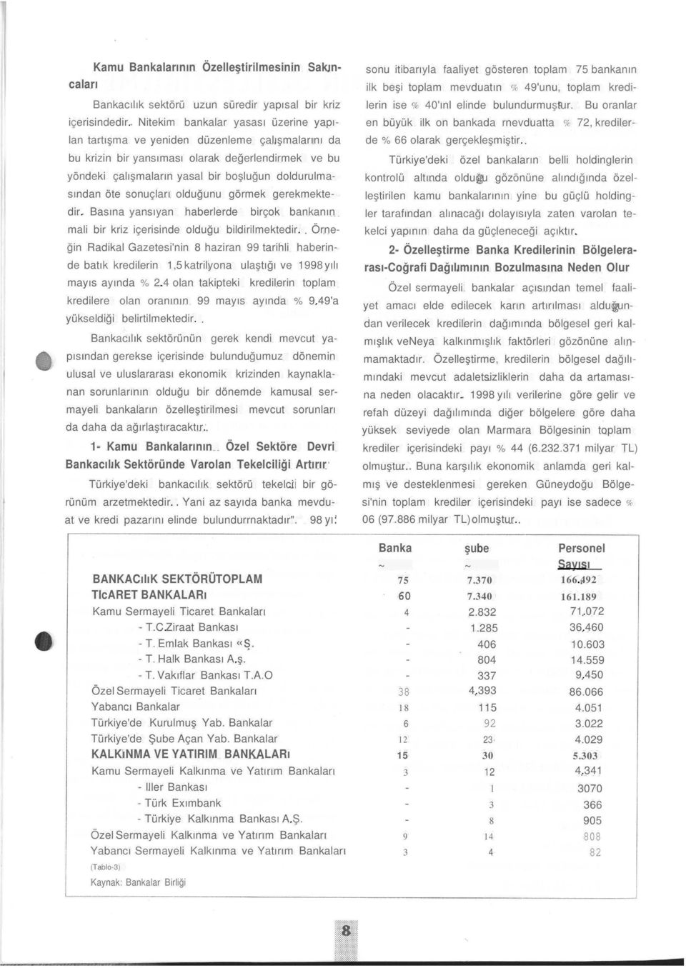 sonuçları olduğunu görmek gerekmektedir. Basına yansıyan haberlerde birçok bankanın mali bir kriz içerisinde olduğu bildirilmektedir.