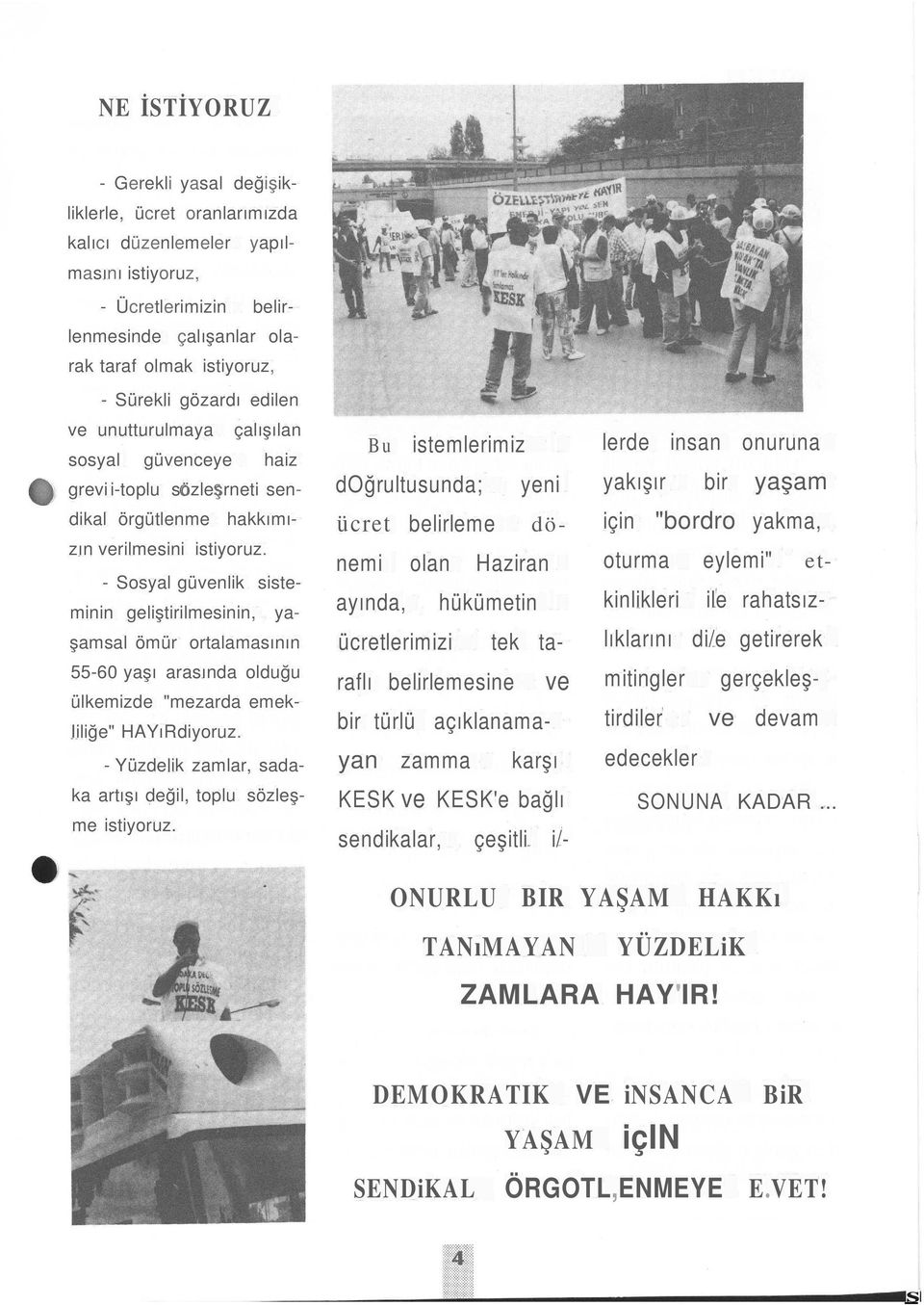 - Sosyal güvenlik sisteminin geliştirilmesinin, yaşamsal ömür ortalamasının 55-60 yaşı arasında olduğu ülkemizde "mezarda emek- Iiliğe" HAYıRdiyoruz.