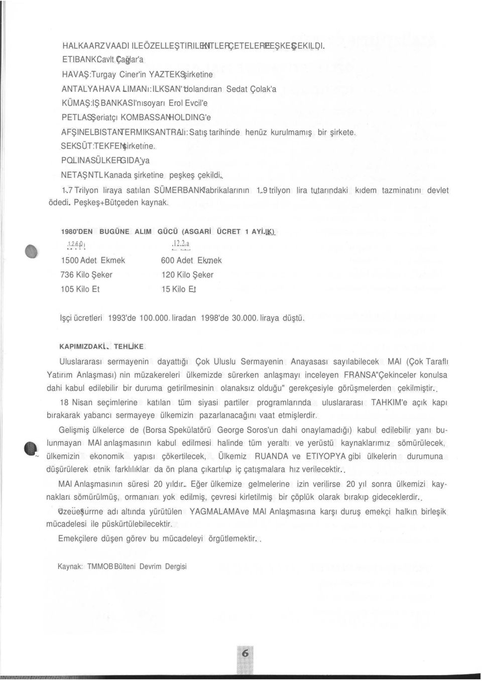 AFŞINELBISTANTERMIKSANTRAlı: Satış tarihinde henüz kurulmamış bir şirkete. SEKSÜT:TEKFENşirketıne. POLINAS:ÜLKERGIDA'ya NETAŞ:NTLKanada şirketine peşkeş çekildi. 1.