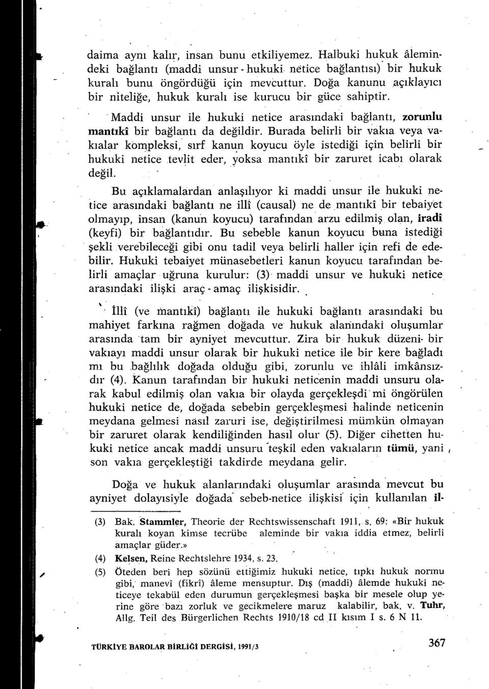 Burada belirli bir vak ıa veya yak ıalar kompleksi, s ırf kanun koyucu öyle istedi ği için belirli bir hukuki netice tevlit eder, yoksa mant ıki bir zaruret icab ı olarak değil.