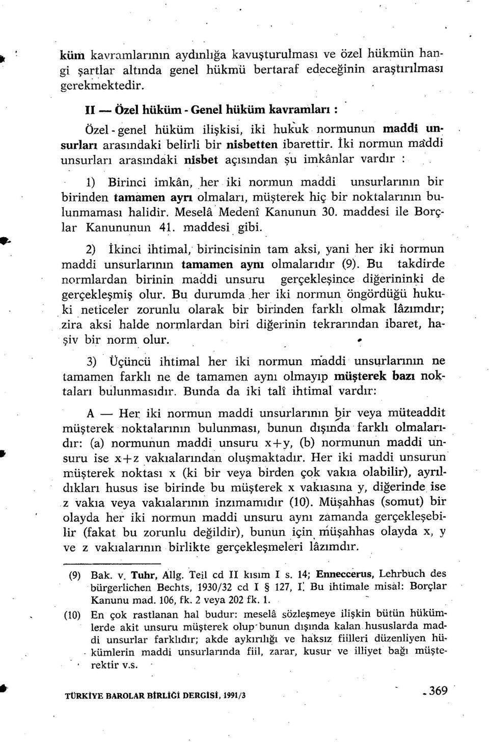 İki normun maddi unsurlar ı aras ındaki nisbet aç ıs ından şu imkn1ar vard ır 1) Birinci imkan, her iki normun maddi unsurlar ın ın bir birinden tamamen ayrı olmalar ı, mü şterek hiç bir noktalarının