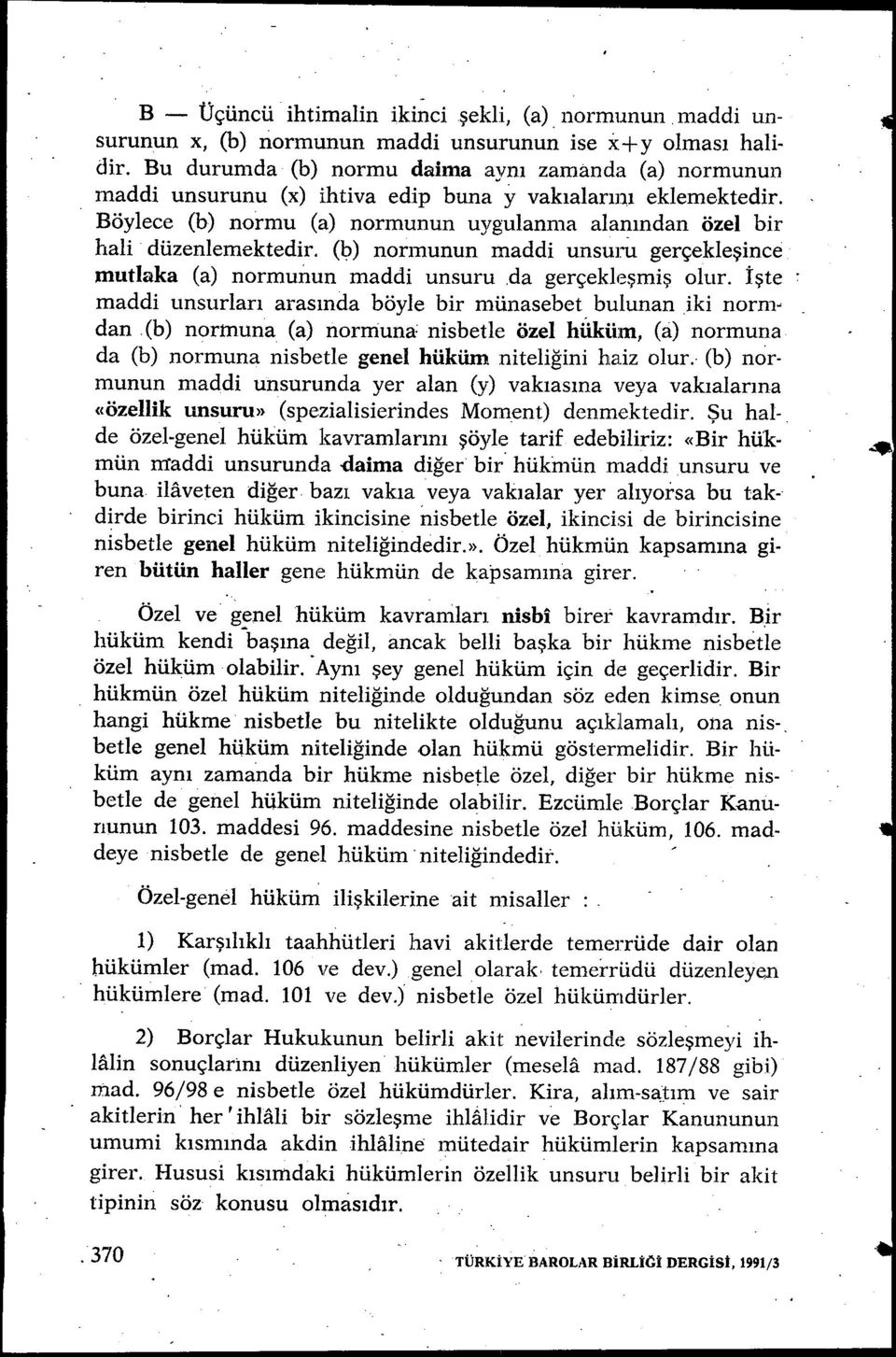 Böylece (b) normu (a) normunun uygulanma alan ından özel bir hali düzenlemektedir. (b) normunun maddi UflSUU gerçekleşince mutlaka (a) normunun maddi unsuru da gerçekle şmi ş olur.