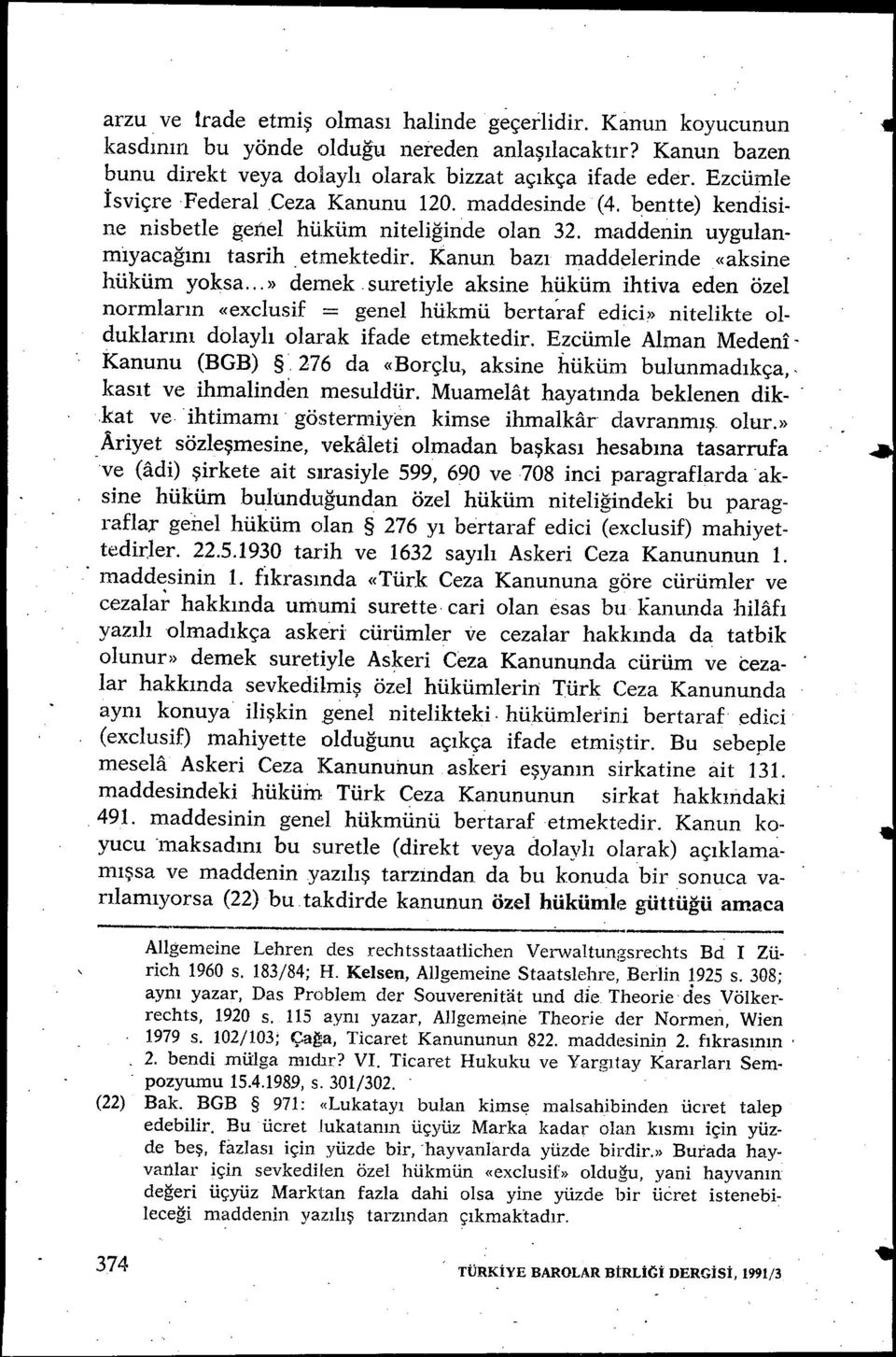 Kanun baz ı maddelerinde «aksine hüküm yoksa...» dernek suretiyle aksine hüküm ihtiva eden özel normlarm <exclusif = genel hükmü bertaraf edici?