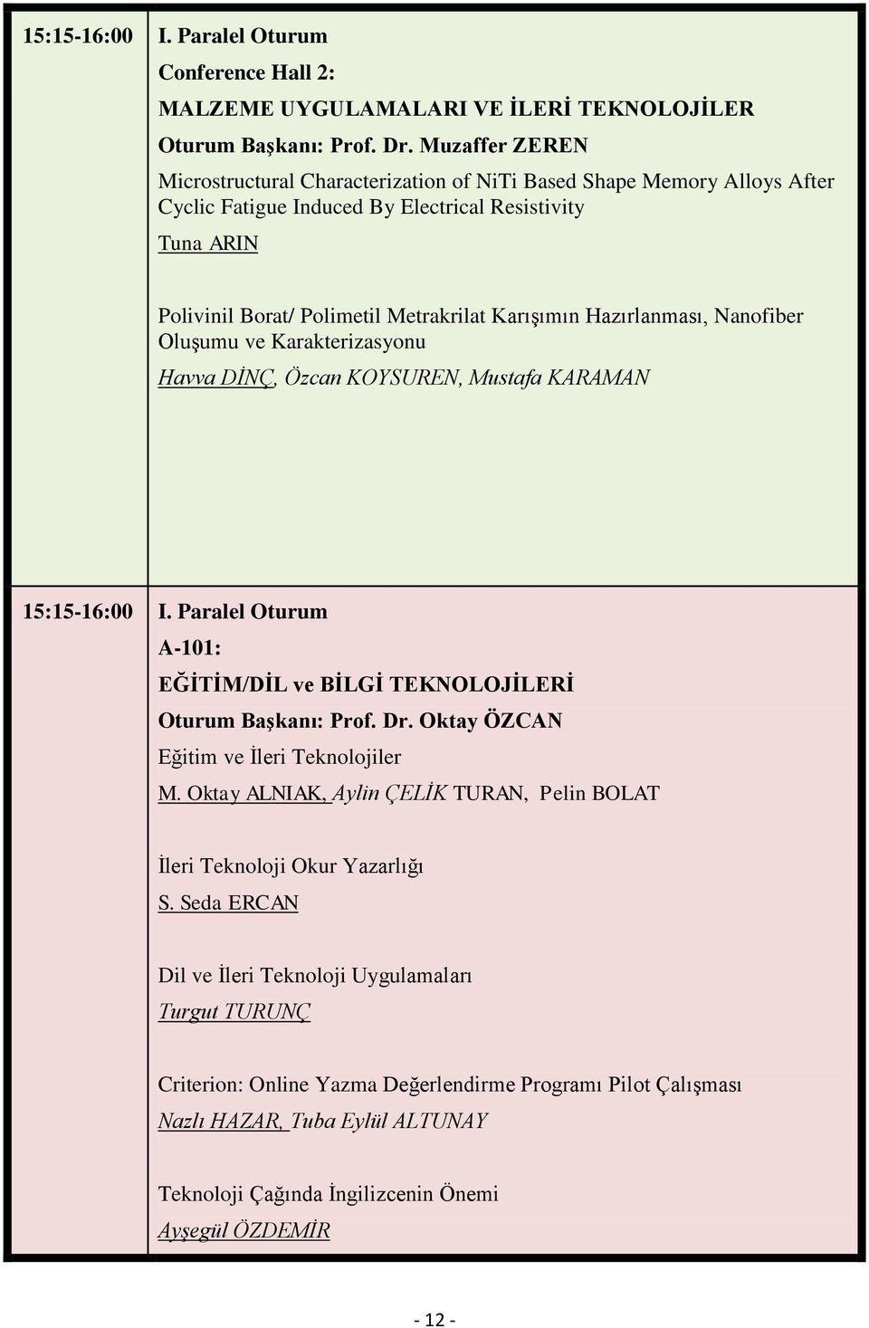 Hazırlanması, Nanofiber Oluşumu ve Karakterizasyonu Havva DİNÇ, Özcan KOYSUREN, Mustafa KARAMAN 15:15-16:00 I. Paralel Oturum A-101: EĞİTİM/DİL ve BİLGİ TEKNOLOJİLERİ Oturum Başkanı: Prof. Dr.