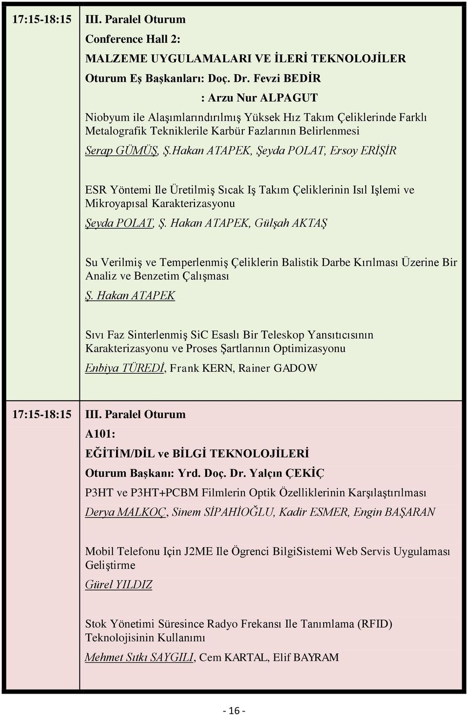 Hakan ATAPEK, Şeyda POLAT, Ersoy ERİŞİR ESR Yöntemi Ile Üretilmiş Sıcak Iş Takım Çeliklerinin Isıl Işlemi ve Mikroyapısal Karakterizasyonu Şeyda POLAT, Ş.