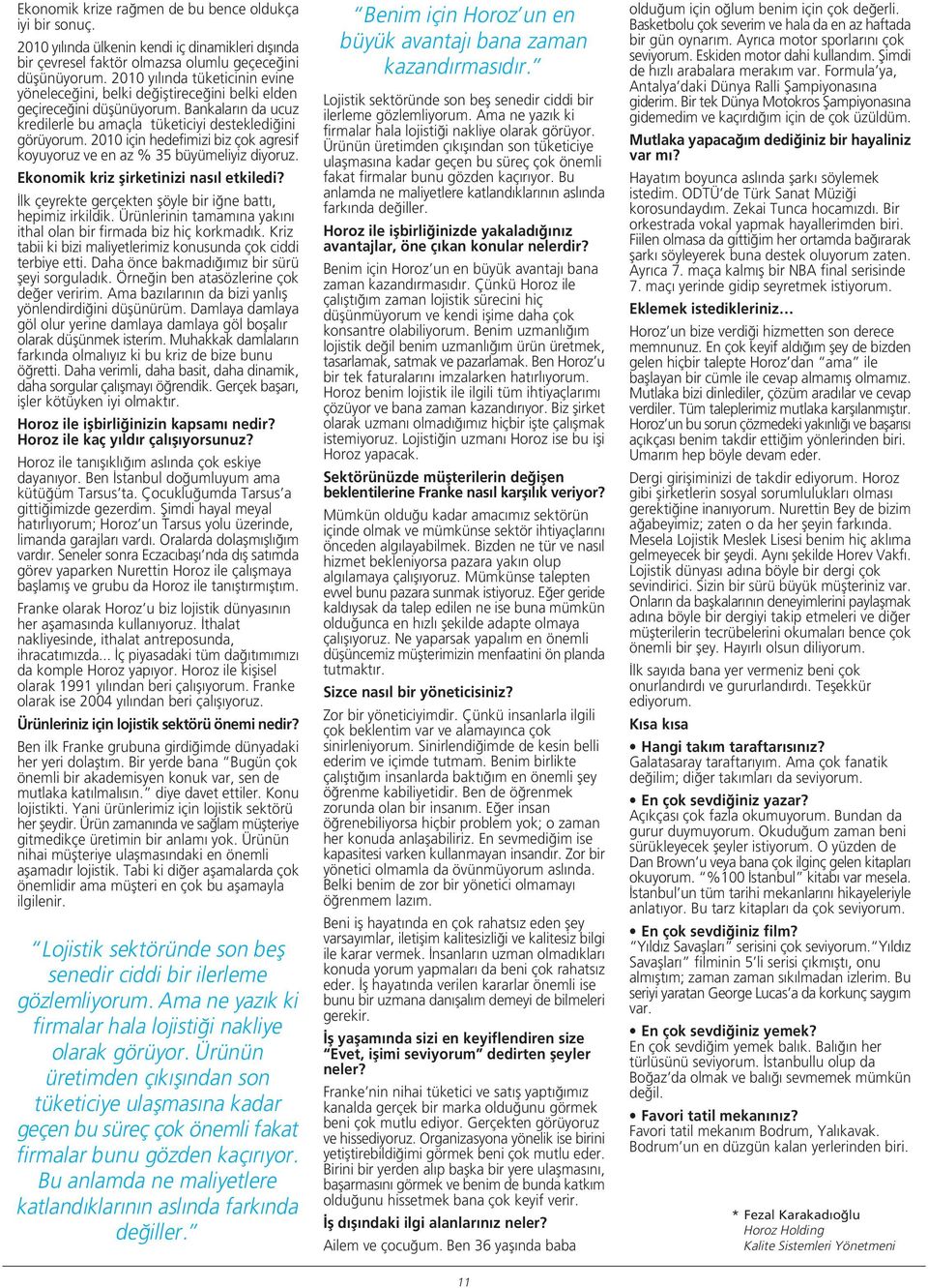 2010 için hedefimizi biz çok agresif koyuyoruz ve en az % 35 büyümeliyiz diyoruz. Ekonomik kriz flirketinizi nas l etkiledi? lk çeyrekte gerçekten flöyle bir i ne batt, hepimiz irkildik.