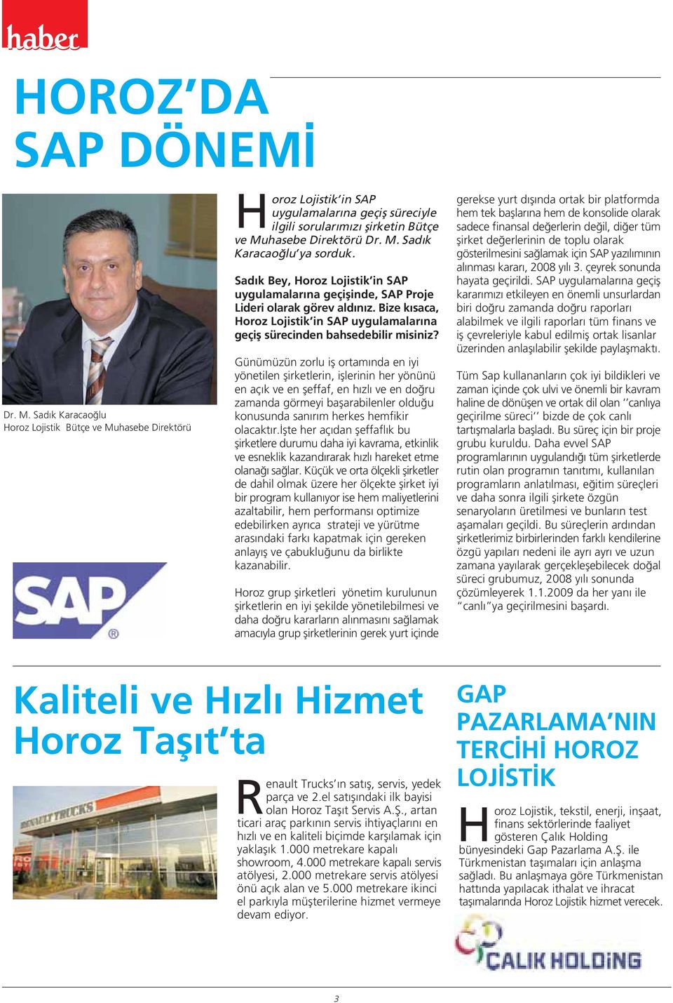 Sad k Bey, Horoz Lojistik in SAP uygulamalar na geçiflinde, SAP Proje Lideri olarak görev ald n z. Bize k saca, Horoz Lojistik in SAP uygulamalar na geçifl sürecinden bahsedebilir misiniz?