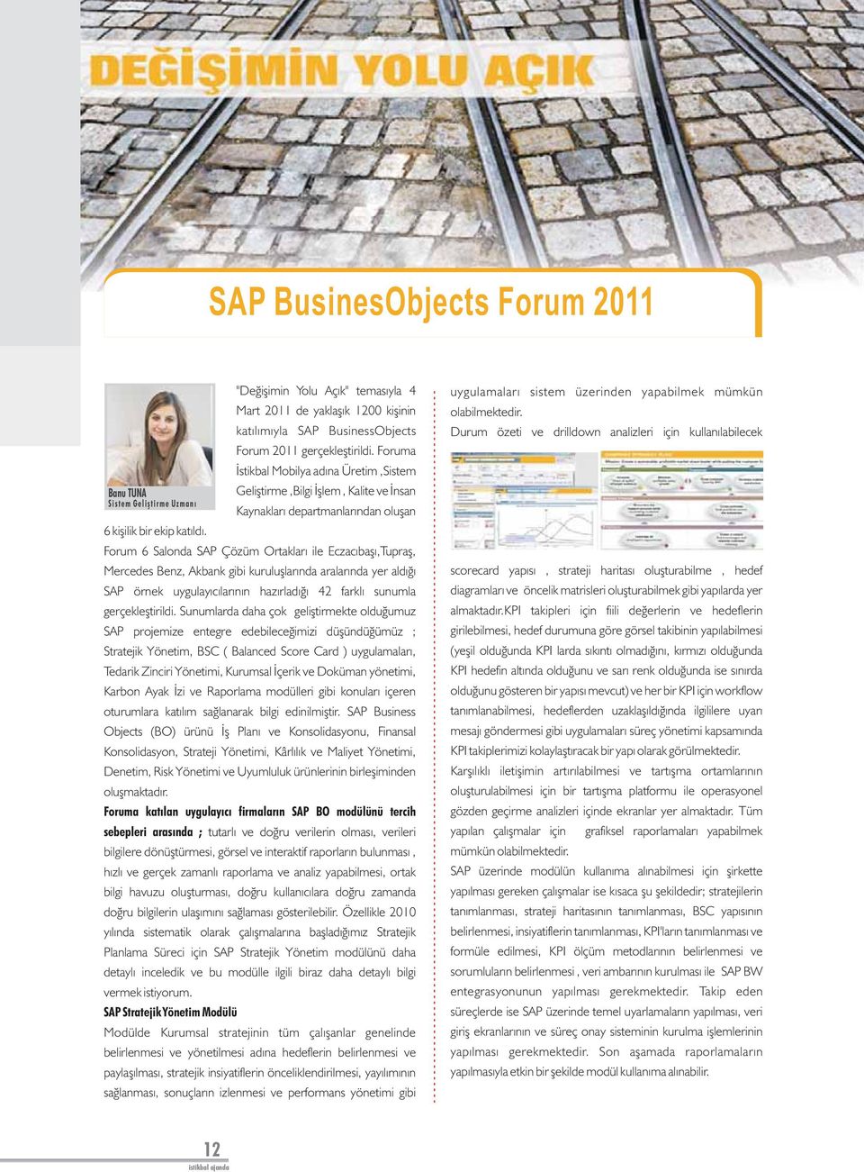 Forum 6 Salonda SAP Çözüm Ortakları ile Eczacıbaşı,Tupraş, Mercedes Benz, Akbank gibi kuruluşlarında aralarında yer aldığı SAP örnek uygulayıcılarının hazırladığı 42 farklı sunumla gerçekleştirildi.