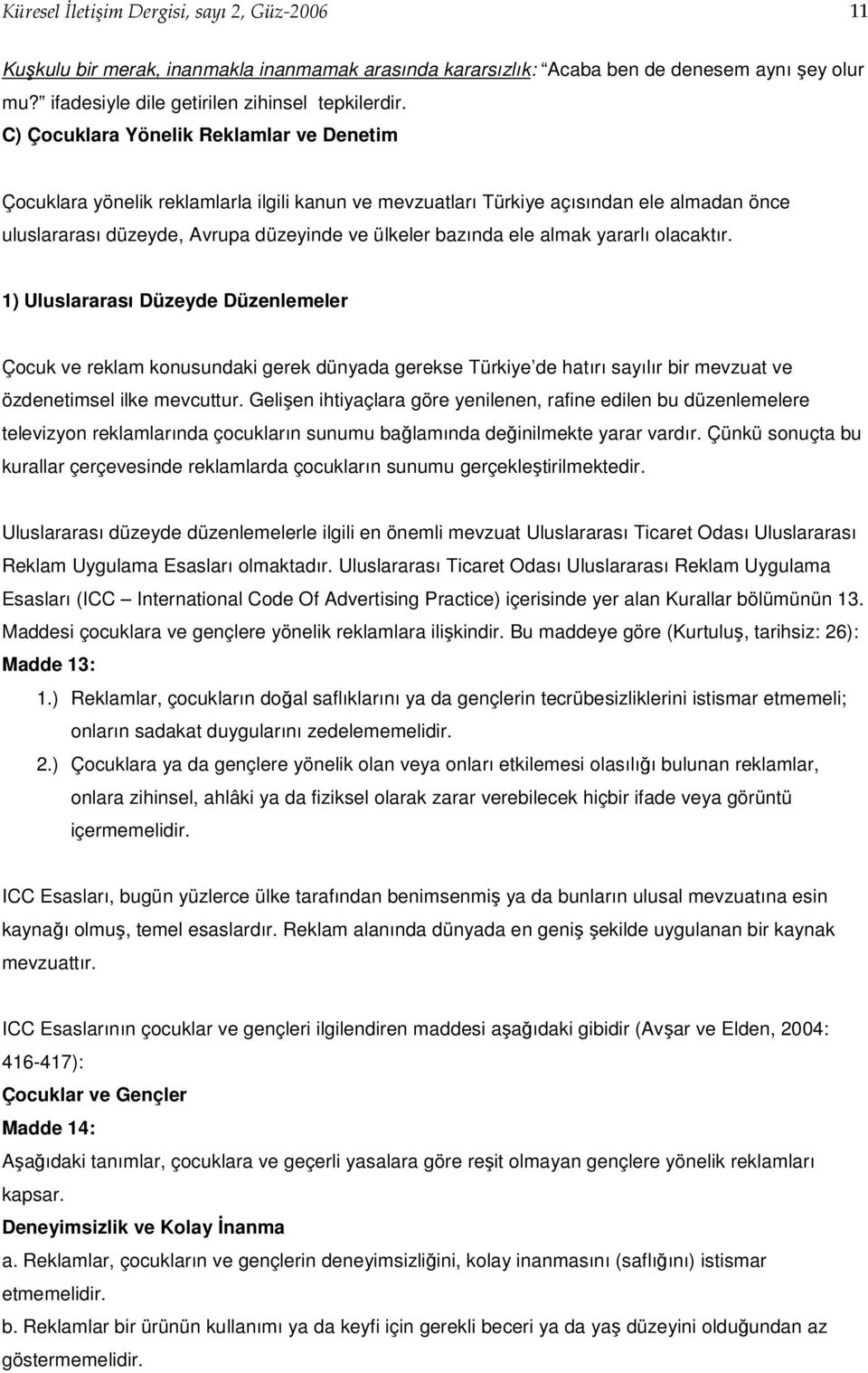 almak yararlı olacaktır. 1) Uluslararası Düzeyde Düzenlemeler Çocuk ve reklam konusundaki gerek dünyada gerekse Türkiye de hatırı sayılır bir mevzuat ve özdenetimsel ilke mevcuttur.