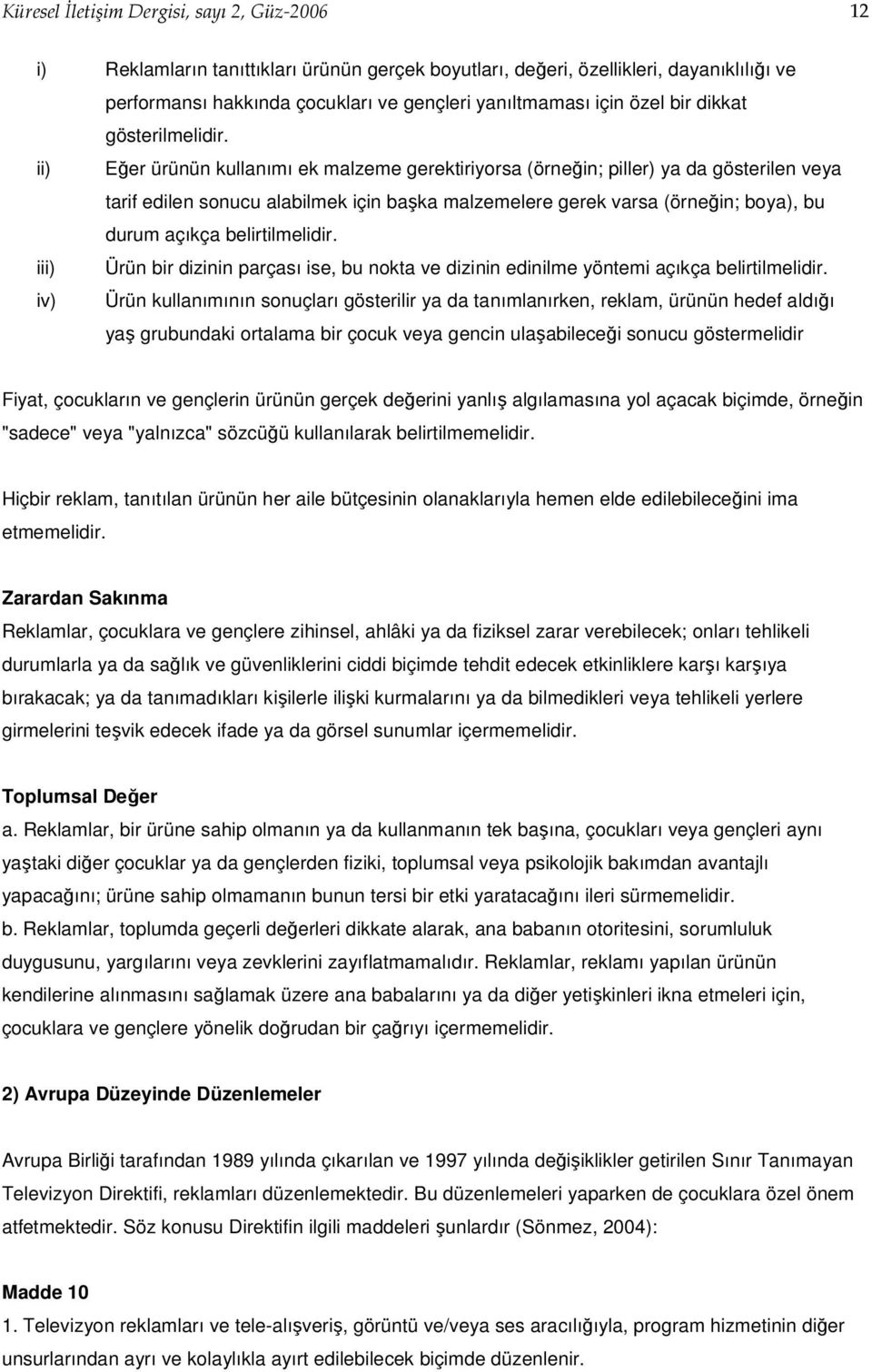 ii) Eğer ürünün kullanımı ek malzeme gerektiriyorsa (örneğin; piller) ya da gösterilen veya tarif edilen sonucu alabilmek için başka malzemelere gerek varsa (örneğin; boya), bu durum açıkça