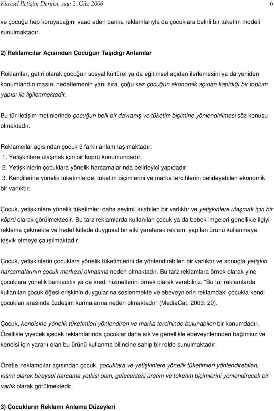 kez çocuğun ekonomik açıdan katıldığı bir toplum yapısı ile ilgilenmektedir. Bu tür iletişim metinlerinde çocuğun belli bir davranış ve tüketim biçimine yönlendirilmesi söz konusu olmaktadır.