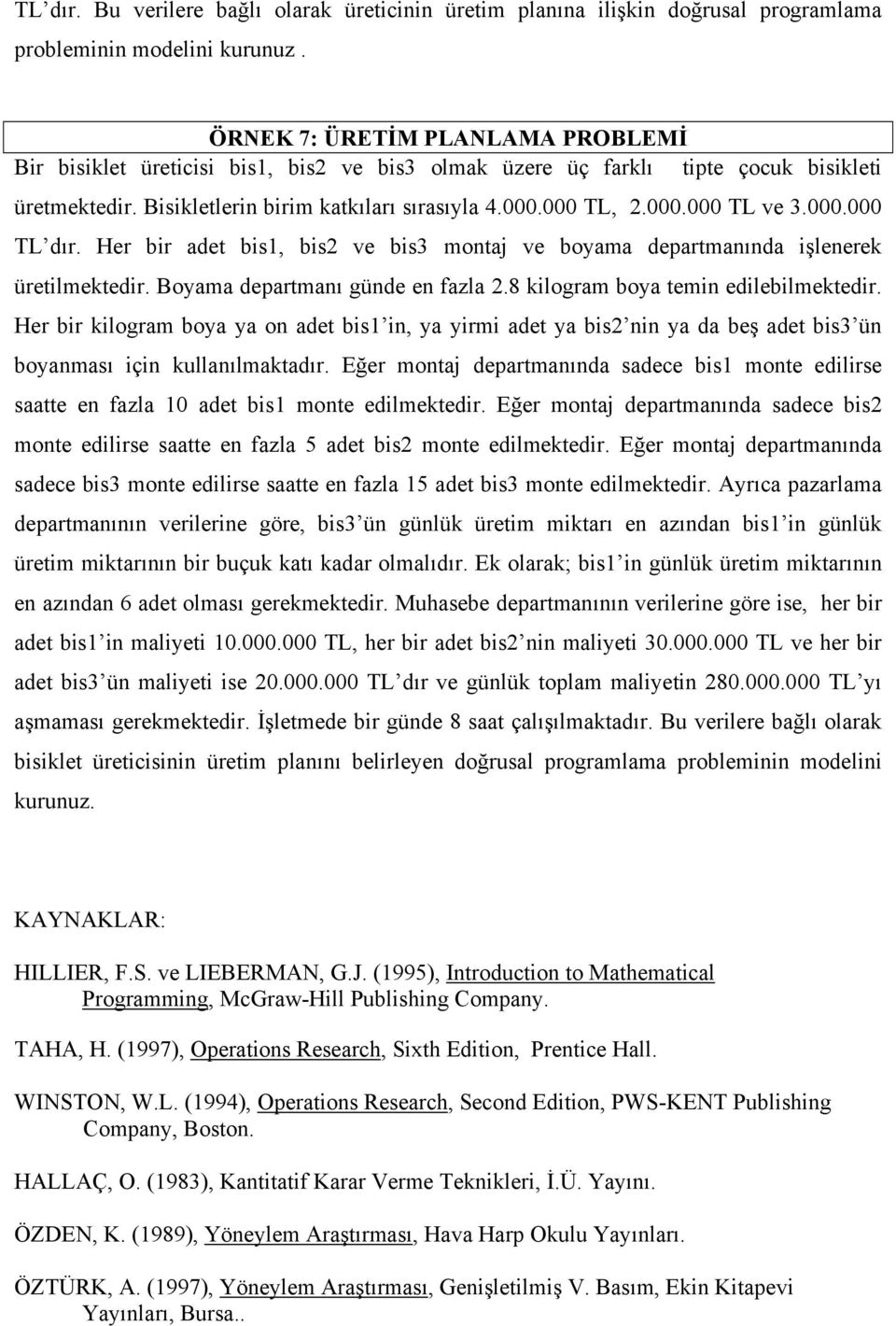 000.000 TL dır. Her bir adet bis1, bis2 ve bis3 montaj ve boyama departmanında işlenerek üretilmektedir. Boyama departmanı günde en fazla 2.8 kilogram boya temin edilebilmektedir.