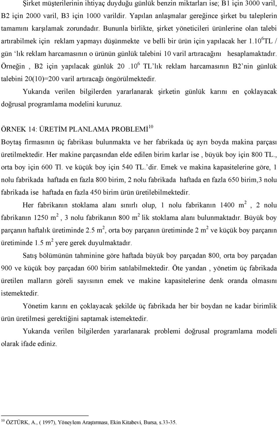 Bununla birlikte, şirket yöneticileri ürünlerine olan talebi artırabilmek için reklam yapmayı düşünmekte ve belli bir ürün için yapılacak her 1.