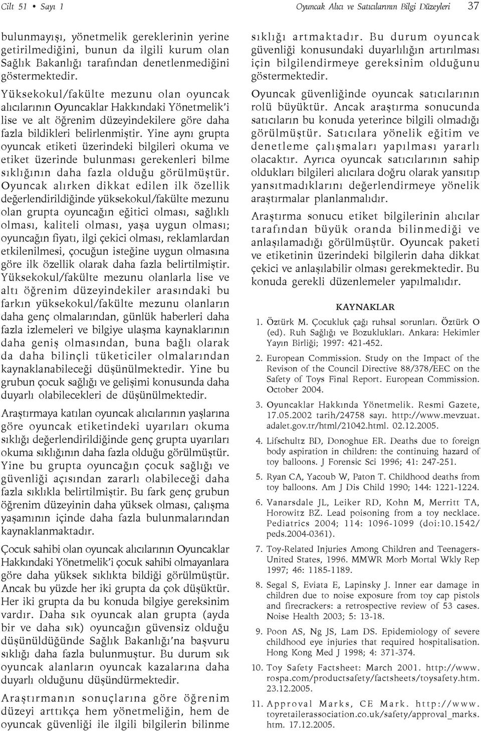 Yine aynı grupta oyuncak etiketi üzerindeki bilgileri okuma ve etiket üzerinde bulunması gerekenleri bilme sıklığının daha fazla olduğu görülmüştür.